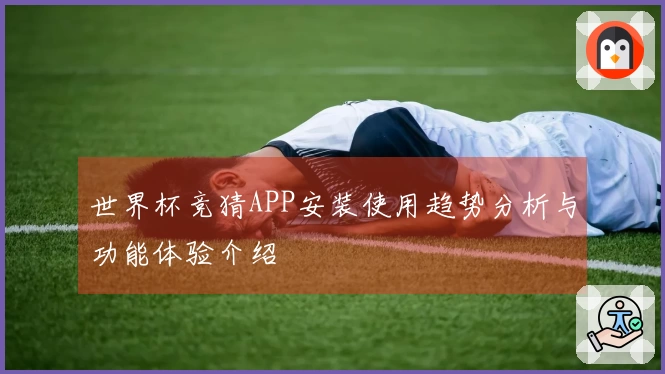世界杯竞猜APP安装使用趋势分析与功能体验介绍