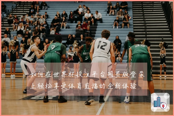 如何在世界杯投注平台网页版登录上轻松享受体育直播的全新体验